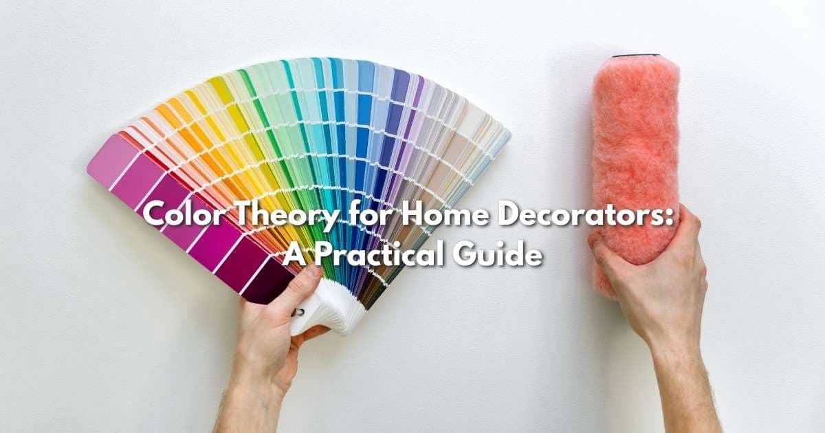 Color Theory for Home Decorators: A Practical Guide